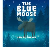 The Blue Moose: A gentle rhyming bedtime story for ages 0-5 a magical forest adventure in search of the Blue Moose
