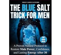 The Blue Salt Trick for Men: A Proven Natural Protocol to Restore Male Power, Confidence, and Lasting Energy After 30