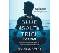 The Blue Salt Trick for Men: Harness Ancient Minerals to Improve Stamina and Focus