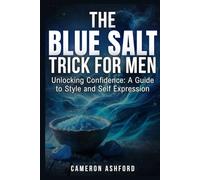 The Blue Salt Trick for Men: Unlocking Confidence: A Guide to Style and Self-Expression