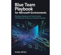 The Blue Team Playbook for Microsoft Environments: Detection, Response, and Threat Hunting with Defender, Sentinel, and Copilot for Security