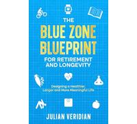 The Blue Zone Blueprint for Retirement and Longevity: Designing a Healthier, Longer and More Meaningful Life