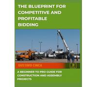 The Blueprint for Competitive and Profitable Bidding: A Beginner to Pro Guide for Construction and Assembly Projects