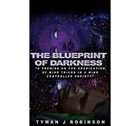 The Blueprint of Darkness: A Premise on the Eradication of Mind Tricks in a Mind Controlled Society
