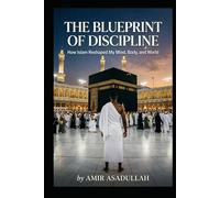 The Blueprint of Discipline: How Islam Reshaped My Mind, Body, and World