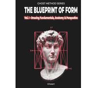 The Blueprint of Form: Volume 1 - Drawing Fundamentals, Anatomy & Perspective
