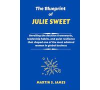 The Blueprint of Julie Sweet: Unveiling the decision frameworks, leadership habits, and quiet resilience that shaped one of the most admired women in global business