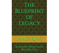 The Blueprint of Legacy: Building What Lasts Beyond You