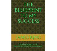 THE BLUEPRINT TO MY SUCCESS: How Faith, Focus, and Resilience Built My Foundation from a Mustard Seed