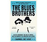 The Blues Brothers: An Epic Friendship, the Rise of Improv, and the Making of an American Film Classic