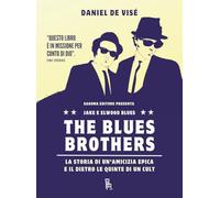 The Blues Brothers. La Storia Di Un'Amicizia Epica E Il Dietro Le Quinte Di Un C