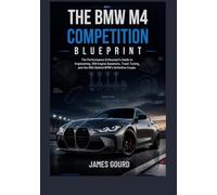 The BMW M4 Competition Blueprint: The Performance Enthusiast’s Guide to the Engineering, S58 Engine Dynamics, Track Tuning, and DNA Behind BMW's Definitive Coupe