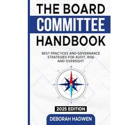 The Board Committee Handbook: Best Practices and Governance Strategies for Audit, Risk and Oversight (2025 edition)