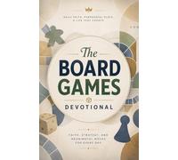 The Board Games Devotional: A 40-Day Christian Devotional for Board Game Lovers, Family Game Night Hosts, and Tabletop Enthusiasts Building Faith, Strength, and Joy in Everyday Play