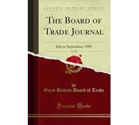 The Board of Trade Journal, Vol. 50: July to September, 1905 (Classic Reprint)