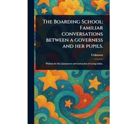 The Boarding School: Familiar Conversations Between a Governess and Her Pupils.