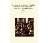 The Boarding School: Familiar conversations between a governess and her pupils.