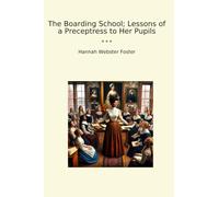 The Boarding School; Lessons of a Preceptress to Her Pupils