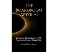 The Boardroom After AI: Corporate Governance for AI, Cybersecurity and Digital Risk: 1