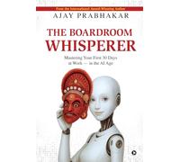 The Boardroom Whisperer: Mastering Your First 30 Days at Work - in the AI Age