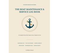 The Boat Maintenance & Service Log Book: A Complete Record for Engine Hours, Repairs & Fuel