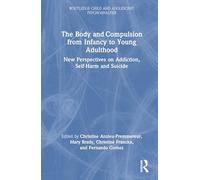 The Body and Compulsion from Infancy to Young Adulthood: New Perspectives on Addiction, Self-Harm and Suicide