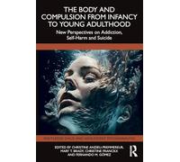 The Body and Compulsion from Infancy to Young Adulthood: New Perspectives on Addiction, Self-Harm and Suicide