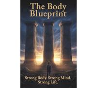 The Body Blueprint: Strong Body. Strong Mind. Strong Life.