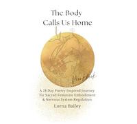 THE BODY CALLS US HOME: A 28 DAY POETRY INSPIRED JOURNEY FOR SACRED FEMININE EMBODIMENT & NERVOUS SYSTEM REGULATION