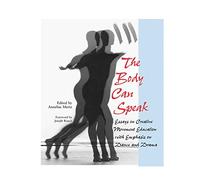 The Body Can Speak: Essays on Creative Movement Education With Emphasis on Dance and Drama