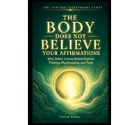 THE BODY DOES NOT BELIEVE YOUR AFFIRMATIONS: Why Safety Comes Before Positive Thinking, Manifestation, and Trust