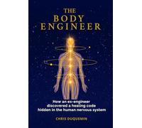 The Body Engineer: How an ex-engineer discovered a healing code hidden in the human nervous system