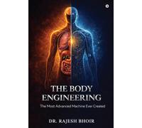 The Body Engineering: The Most Advanced Machine Ever Created
