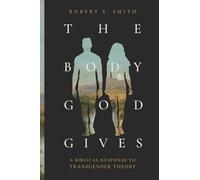 The Body God Gives: A Biblical Response to Transgender Theory