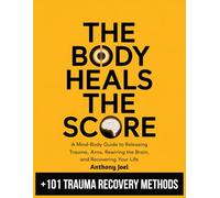 The Body Heals the Score: A Mind-Body Guide to Releasing Trauma, Rewiring the Brain, and Recovering Your Life