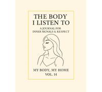 The Body I Listen To.: A Journal for Inner Signals & Respect. My Body, My Home · Vol. 14
