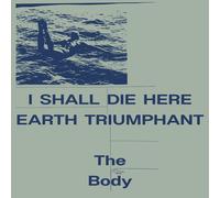 The Body I Shall Die Here/Earth Triumphant 12" Album