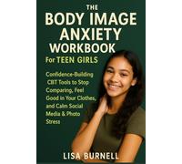 The Body Image Anxiety Workbook for Teen Girls: Confidence-Building CBT Tools to Stop Comparing, Feel Good in Your Clothes, and Calm Social Media & Photo Stress