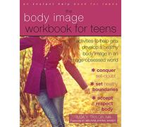 The Body Image Workbook for Teens: Activities to Help Girls Develop a Healthy Body Image in an Image-Obsessed World