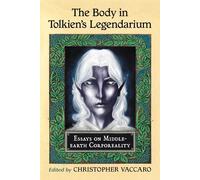 The Body in Tolkien's Legendarium: Essays on Middle-Earth Corporeality - V...