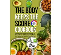 THE BODY KEEPS THE SCORE COOKBOOK: Healing Recipes for Trauma Recovery, Stress Relief, and Emotional Balance - 2000 Days of Nourishing Meals to Calm Your Mind, Heal Your Gut, and Restore Inner Peace