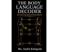 The Body Language Decoder: The Visual Encyclopedia of Human Behavior: 1