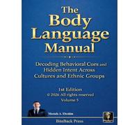 The Body Language Manual: Decoding Behavioral Cues and Hidden Intent Across Cultures and Ethnic Groups: 5