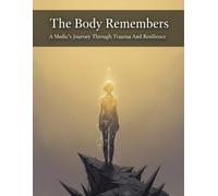 The Body Remembers: A Medic'S Journey Through Trauma And Resilience