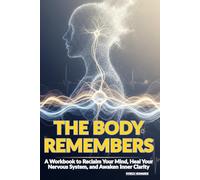 The Body Remembers: A Workbook to Reclaim Your Mind, Heal Your Nervous System, and Awaken Inner Clarity