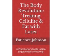 The Body Revolution: Treating Cellulite & Fat with Laser: “A Practitioner's Guide to Non-Surgical Body Contouring”