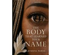 The Body That Learned Your Name: Poems for women finding their way back...
