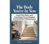 The Body You're In Now: Joint Pain, Stairs, and Everything You've Stopped Doing Without Telling Anyone