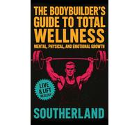 The Bodybuilder’s Guide to Total Wellness: Mental, Physical, and Emotional Growth: Mental Resilience, Physical Mastery, and Emotional Balance for Bodybuilders and Fitness Enthusiasts