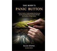 The Body's Panic Button: A Teen's Guide to Understanding Your Nervous System and Regulating Emotions Through the Pressures of High School